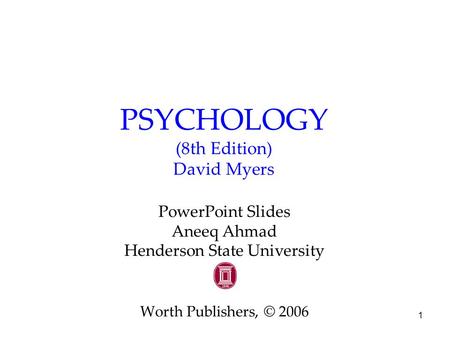 1 PSYCHOLOGY (8th Edition) David Myers PowerPoint Slides Aneeq Ahmad Henderson State University Worth Publishers, © 2006.