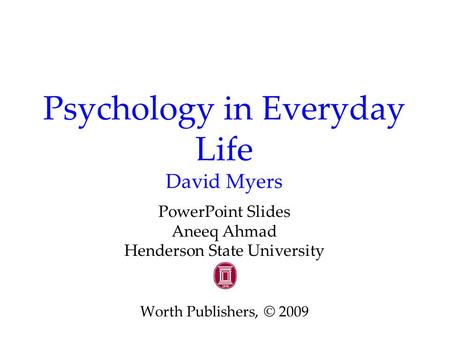 Psychology in Everyday Life David Myers PowerPoint Slides Aneeq Ahmad Henderson State University Worth Publishers, © 2009.