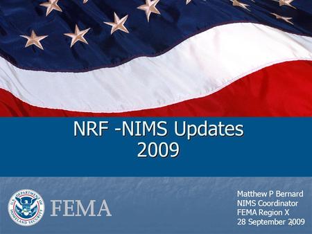 1 NRF -NIMS Updates 2009 Matthew P Bernard NIMS Coordinator FEMA Region X 28 September 2009.