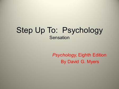 Step Up To: Psychology Sensation Psychology, Eighth Edition By David G. Myers.