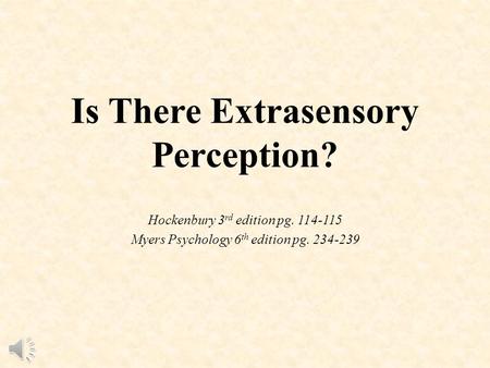 Is There Extrasensory Perception? Hockenbury 3 rd edition pg. 114-115 Myers Psychology 6 th edition pg. 234-239.