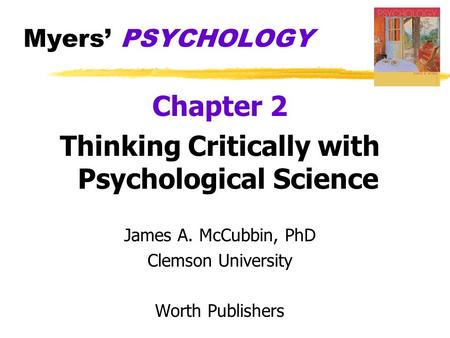 Myers’ PSYCHOLOGY Chapter 2 Thinking Critically with Psychological Science James A. McCubbin, PhD Clemson University Worth Publishers.