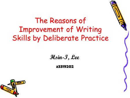 The Reasons of Improvement of Writing Skills by Deliberate Practice Hsin-I, Lee z3319202 z3319202.