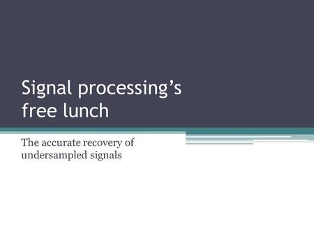Signal processing’s free lunch The accurate recovery of undersampled signals.