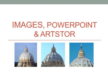 IMAGES, POWERPOINT & ARTSTOR. Resolution Resolution—usually expressed as the density of elements, such as pixels, within a specific area—is a term that.