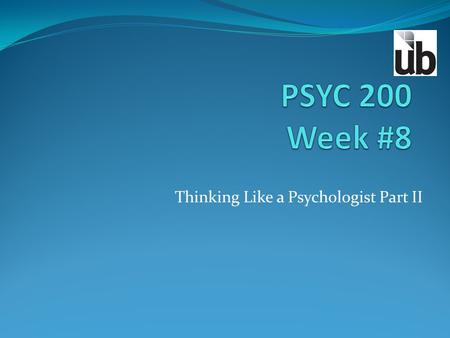 Thinking Like a Psychologist Part II