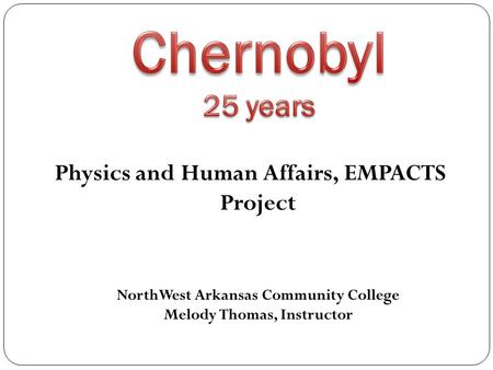 Physics and Human Affairs, EMPACTS Project NorthWest Arkansas Community College Melody Thomas, Instructor.