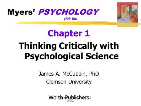 Ch 1 Thinking Critically Psyc 100 2004 Myers’ PSYCHOLOGY (7th Ed) Chapter 1 Thinking Critically with Psychological Science James A. McCubbin, PhD Clemson.