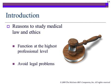 © 2009 The McGraw-Hill Companies, Inc. All rights reserved 3-1 Introduction  Reasons to study medical law and ethics Function at the highest professional.