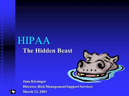 HIPAA The Hidden Beast June Kissinger Director, Risk Management Support Services March 12, 2003.