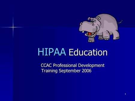 1 HIPAA Education CCAC Professional Development Training September 2006 CCAC Professional Development Training September 2006.