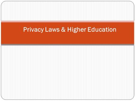 Privacy Laws & Higher Education. Agenda 1.Five Privacy Laws a.FERPA b.HIPAA c.GLB d.FACTA Disposal Rule e.CAN-SPAM 2.Overview of the Laws a.What does.
