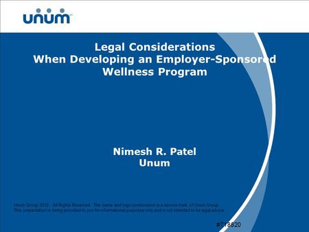 Legal Considerations When Developing an Employer-Sponsored Wellness Program Nimesh R. Patel Unum Unum Group 2012 - All Rights Reserved. The name and logo.