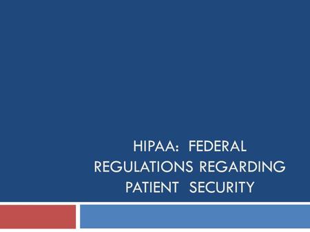 HIPAA: FEDERAL REGULATIONS REGARDING PATIENT SECURITY.