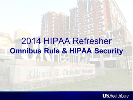 2014 HIPAA Refresher Omnibus Rule & HIPAA Security.