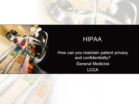 HIPAA How can you maintain patient privacy and confidentiality? General Medicine LCCA.
