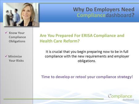 Know Your Compliance Obligations Minimize Your Risks Why Do Employers Need Compliancedashboard ? Are You Prepared For ERISA Compliance and Health Care.