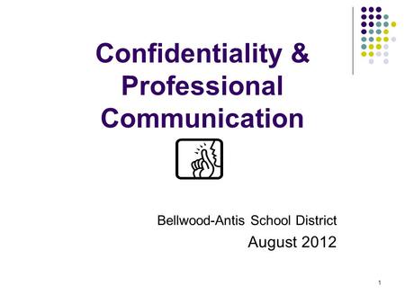 1 Confidentiality & Professional Communication Bellwood-Antis School District August 2012.