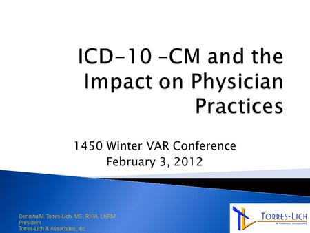 1450 Winter VAR Conference February 3, 2012 1 Denisha M. Torres-Lich, MS, RHIA, LHRM President Torres-Lich & Associates, Inc.