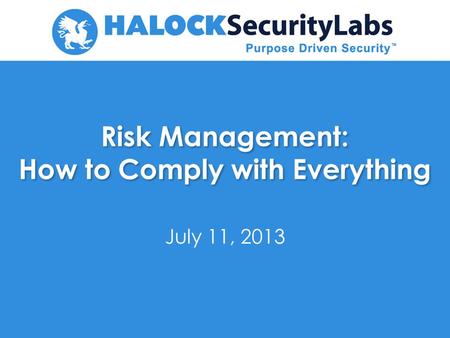1 1 Risk Management: How to Comply with Everything July 11, 2013.