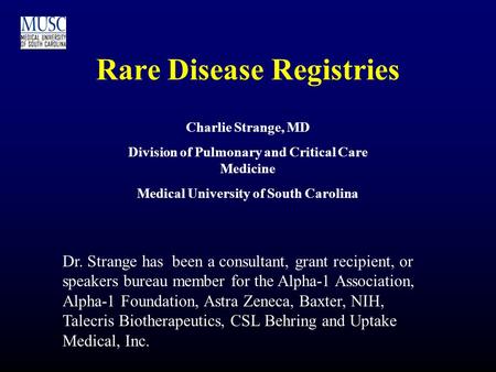 Rare Disease Registries Charlie Strange, MD Division of Pulmonary and Critical Care Medicine Medical University of South Carolina Dr. Strange has been.