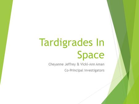 Tardigrades In Space Cheyanne Jeffrey & Vicki-Ann Aman Co-Principal Investigators.
