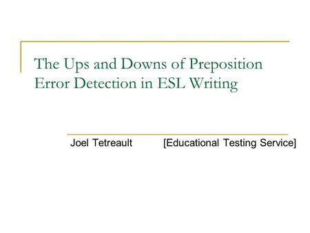 The Ups and Downs of Preposition Error Detection in ESL Writing Joel Tetreault[Educational Testing Service]