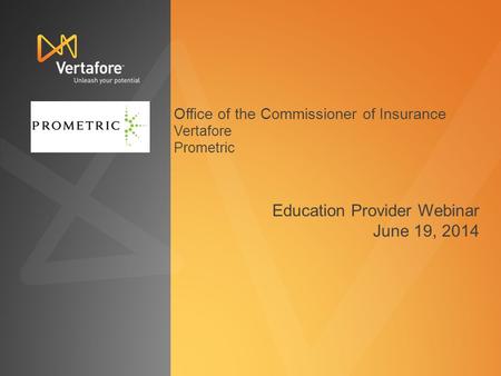 Education Provider Webinar June 19, 2014 Office of the Commissioner of Insurance Vertafore Prometric.