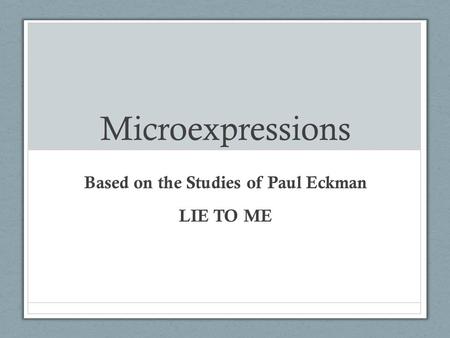 Based on the Studies of Paul Eckman LIE TO ME