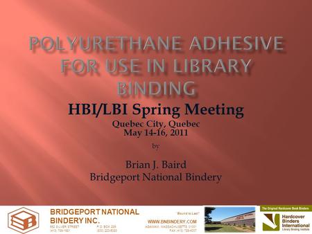HBI/LBI Spring Meeting Quebec City, Quebec May 14-16, 2011 by Brian J. Baird Bridgeport National Bindery BRIDGEPORT NATIONAL “Bound to Last” BINDERY INC.