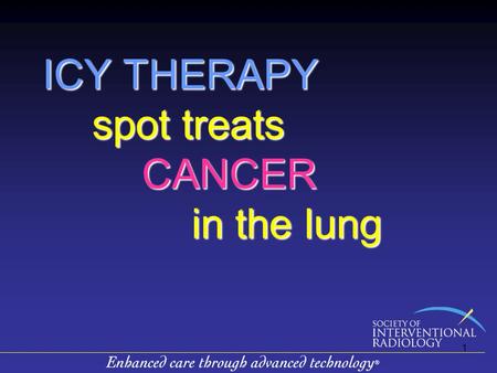 ICY THERAPY spot treats CANCER in the lung 1. Evaluating Cryoablation of Metastatic Lung/Pleura Tumors In Patients – Safety and Efficacy de Baere T 1.