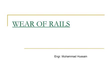 WEAR OF RAILS Engr. Muhammad Hussain.