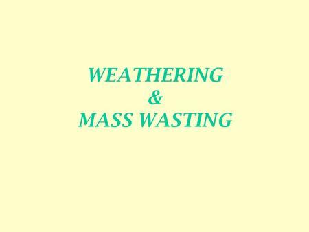 WEATHERING & MASS WASTING. Weathering Processes Factors Influencing Weathering Processes Physical Weathering Processes –Frost action –Crystallization.