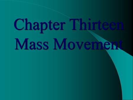 Chapter Thirteen Mass Movement. Mass Movement Process that transports Earth’s materials downslope by the pull of gravity  Friction, strength, and cohesiveness.