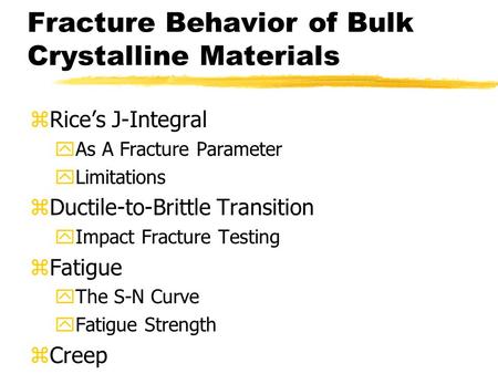 Fracture Behavior of Bulk Crystalline Materials zRice’s J-Integral yAs A Fracture Parameter yLimitations zDuctile-to-Brittle Transition yImpact Fracture.