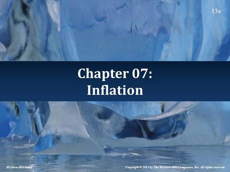 Chapter 07: Inflation Copyright © 2013 by The McGraw-Hill Companies, Inc. All rights reserved. McGraw-Hill/Irwin 13e.