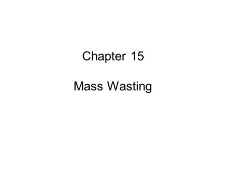 Chapter 15 Mass Wasting.