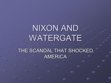 NIXON AND WATERGATE THE SCANDAL THAT SHOCKED AMERICA.