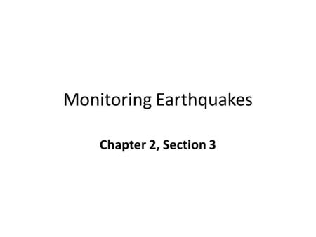 Monitoring Earthquakes Chapter 2, Section 3. Did you Know? The problem of predicting Earthquakes is one of the many scientific questions that remains.