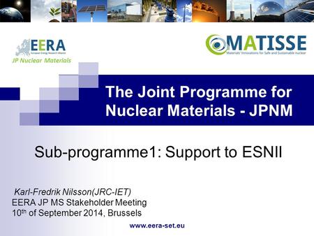 JP Nuclear Materials The Joint Programme for Nuclear Materials - JPNM Sub-programme1: Support to ESNII www.eera-set.eu Karl-Fredrik Nilsson(JRC-IET) EERA.