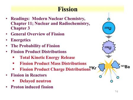 Fission Readings: Modern Nuclear Chemistry, Chapter 11; Nuclear and Radiochemistry, Chapter 3 General Overview of Fission Energetics The Probability of.