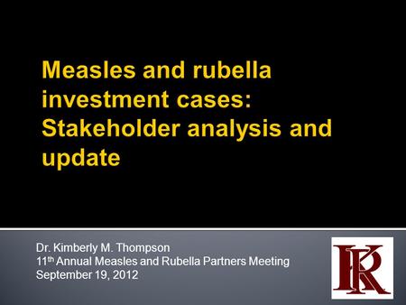 Dr. Kimberly M. Thompson 11 th Annual Measles and Rubella Partners Meeting September 19, 2012.