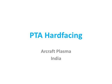 PTA Hardfacing Arcraft Plasma India.