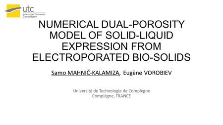 NUMERICAL DUAL-POROSITY MODEL OF SOLID-LIQUID EXPRESSION FROM ELECTROPORATED BIO-SOLIDS Samo MAHNIČ-KALAMIZA, Eugène VOROBIEV Université de Technologie.