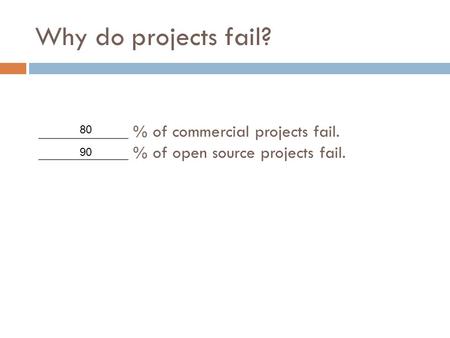 Why do projects fail? % of commercial projects fail. % of open source projects fail. 90 80.