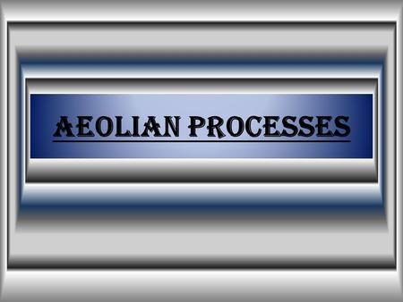 Aeolian processes. pertain to the activity of the winds and more specifically, to the winds' ability to shape the surface of the Earth and other planets.