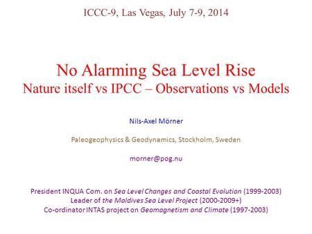 ICCC-9, Las Vegas, July 7-9, 2014 No Alarming Sea Level Rise Nature itself vs IPCC – Observations vs Models Nils-Axel Mörner Paleogeophysics & Geodynamics,