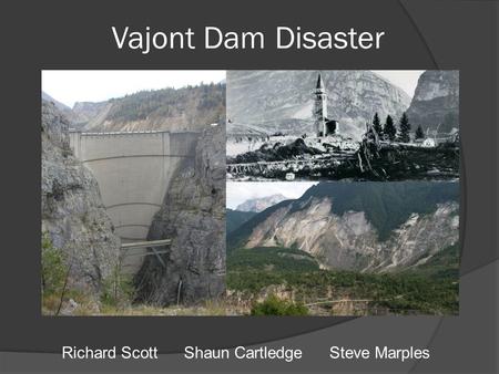 Richard Scott Shaun Cartledge Steve Marples Vajont Dam Disaster.