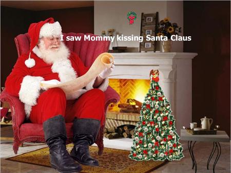 I saw Mommy kissing Santa Claus Its Christmas time again Can't wait to hear those sleigh bells ringing I saw Mommy kissing Santa Claus Underneath the.