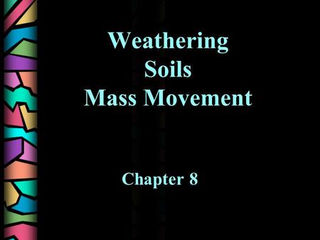 Weathering Soils Mass Movement Chapter 8. TOPIC 1 Weathering- The break-up of rock due to exposure to the atmosphere. Depth of rock a factor. –GRANITE.